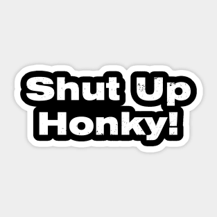 Shut Up Honky Vintage Sticker